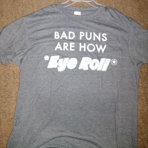 Bad puns are how *eye roll* shirt, dark gray and size extra large